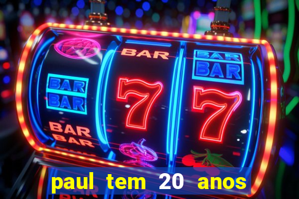 paul tem 20 anos de idade. a idade dele